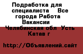 Подработка для IT специалиста. - Все города Работа » Вакансии   . Челябинская обл.,Усть-Катав г.